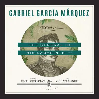 The General in His Labyrinth: A Novel Audibook, by Gabriel García Márquez