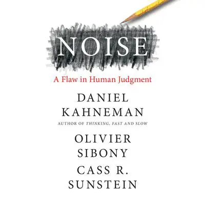 Noise: A Flaw in Human Judgment Audibook, by Daniel Kahneman