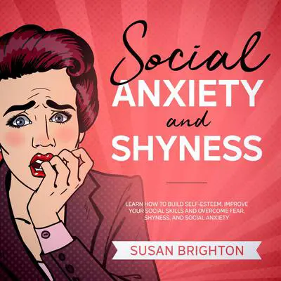 Social Anxiety and Shyness:: Learn How to Build Self-Esteem, Improve Your Social Skills, and Overcome Fear, Shyness, and Social Anxiety Audibook, by Susan Brighton