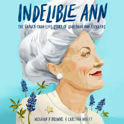Indelible Ann: The Larger-Than-Life Story of Governor Ann Richards Audibook, by Meghan P. Browne