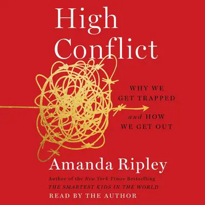 High Conflict: Why We Get Trapped and How We Get Out Audibook, by Amanda Ripley
