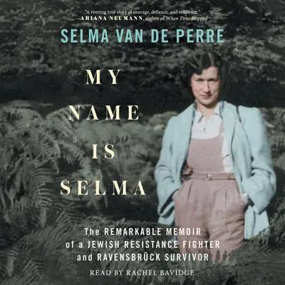 My Name Is Selma: The Remarkable Memoir of a Jewish Resistance Fighter and Ravensbrück Survivor Audibook, by Selma van de Perre