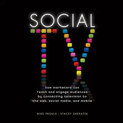 Social TV: How Marketers Can Reach and Engage Audiences by Connecting Television to the Web, Social Media, and Mobile Audibook, by Mike Proulx