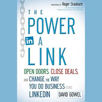 The Power in a Link: Open Doors, Close Deals, and Change the Way You Do Business Using LinkedIn Audibook, by Dave Gowel