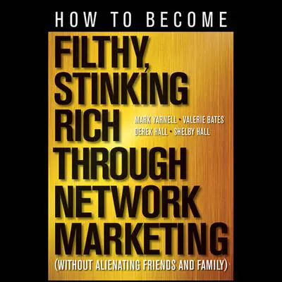 How to Become Filthy, Stinking Rich Through Network Marketing: Without Alienating Friends and Family Audibook, by Mark Yarnell