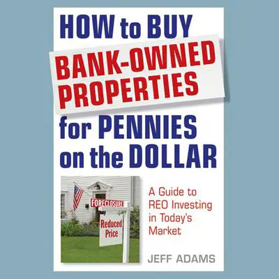 How to Buy Bank-Owned Properties for Pennies on the Dollar: A Guide To REO Investing In Today's Market Audibook, by Jeff Adams