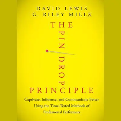 The Pin Drop Principle: Captivate, Influence, and Communicate Better Using the Time-Tested Methods of Professional Performers Audibook, by David Lewis