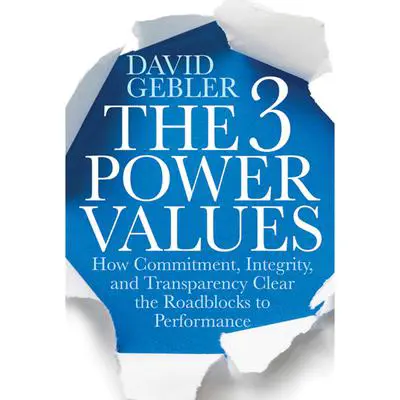 The 3 Power Values: How Commitment, Integrity, and Transparency Clear the Roadblocks to Performance Audibook, by David Gebler