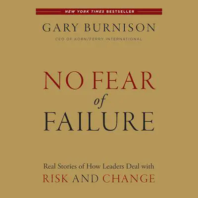 No Fear of Failure: Real Stories of How Leaders Deal with Risk and Change Audibook, by Gary Burnison