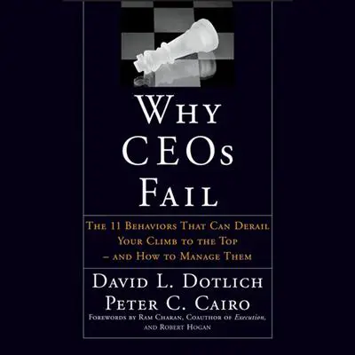 Why CEOs Fail: The 11 Behaviors That Can Derail Your Climb to the Top - And How to Manage Them Audibook, by David L. Dotlich