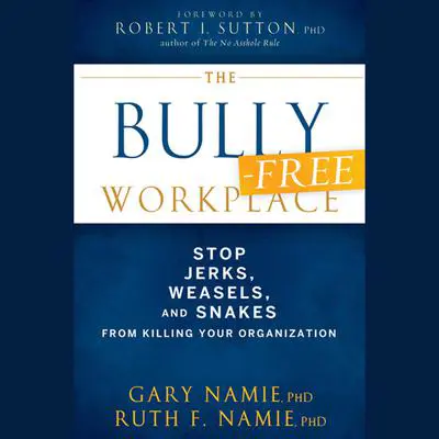 The Bully-Free Workplace: Stop Jerks, Weasels, and Snakes From Killing Your Organization Audibook, by Gary Namie