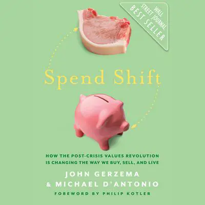 Spend Shift: How the Post-Crisis Values Revolution Is Changing the Way We Buy, Sell, and Live Audibook, by Philip Kotler