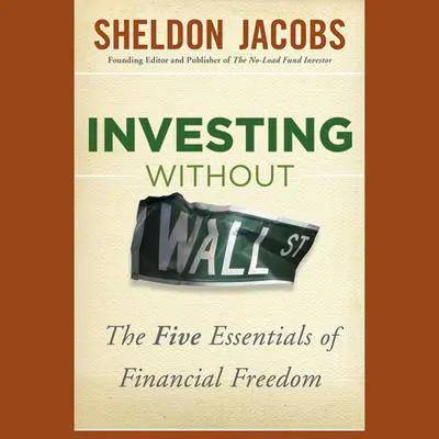 Investing without Wall Street: The Five Essentials of Financial Freedom Audibook, by Sheldon Jacobs