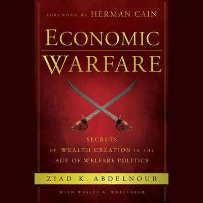 Economic Warfare: Secrets of Wealth Creation in the Age of Welfare Politics Audibook, by Herman Cain
