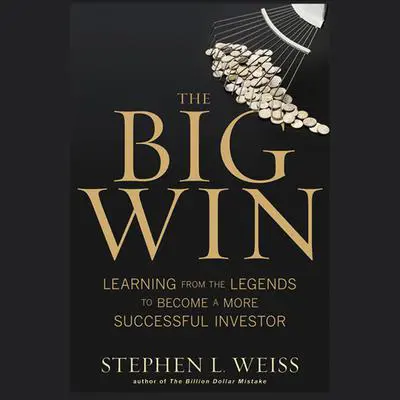 The Big Win: Learning from the Legends to Become a More Successful Investor Audibook, by Stephen L. Weiss