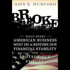 Broke: What Every American Business Must Do to Restore Our Financial Stability and Protect Our Future Audibook, by John Mumford
