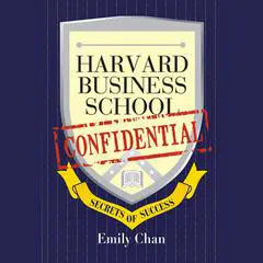 Harvard Business School Confidential: Secrets of Success Audibook, by Emily Chan