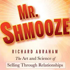 Mr. Shmooze: The Art and Science of Selling Through Relationships Audibook, by Richard Abraham