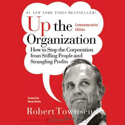 Up the Organization: How to Stop the Corporation from Stifling People and Strangling Profits Audibook, by Robert Townsend