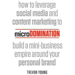 microDomination: How to leverage social media and content marketing to build a mini-business empire around your personal brand Audibook, by Trevor Young