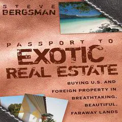 Passport to Exotic Real Estate: Buying U.S. And Foreign Property In Breath-Taking, Beautiful, Faraway Lands  Audibook, by Steve Bergsman