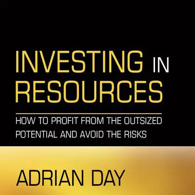 Investing in Resources: How to Profit from the Outsized Potential and Avoid the Risks Audibook, by Adrian Day