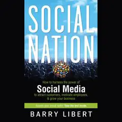 Social Nation: How to Harness the Power of Social Media to Attract Customers, Motivate Employees, and Grow Your Business Audibook, by Barry  Libert