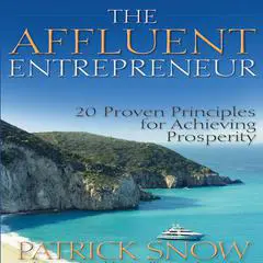 The Affluent Entrepreneur: 20 Proven Principles for Achieving Prosperity Audibook, by Patrick Snow