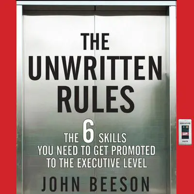 The Unwritten Rules: The Six Skills You Need to Get Promoted to the Executive Level Audibook, by John Beeson