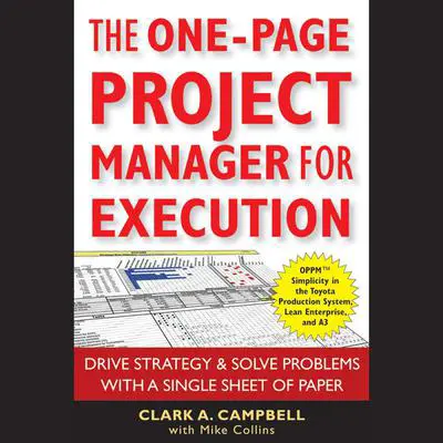 The One-Page Project Manager for Execution: Drive Strategy and Solve Problems with a Single Sheet of Paper Audibook, by Clark A. Campbell