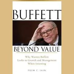 Buffett Beyond Value: Why Warren Buffett Looks to Growth and Management When Investing Audibook, by Prem C. Jain