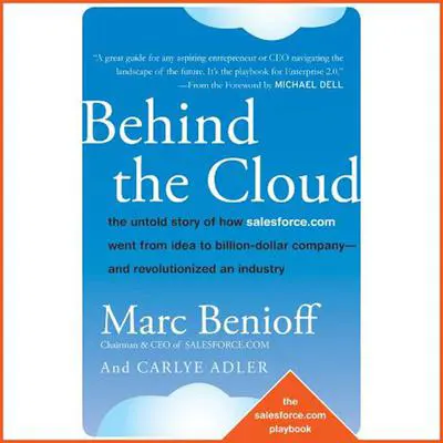 Behind the Cloud: The Untold Story of How Salesforce.com Went from Idea to Billion-Dollar Company-and Revolutionized an Industry Audibook, by Carlye Adler