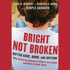 Bright Not Broken: Gifted Kids, ADHD, and Autism Audibook, by Temple Grandin