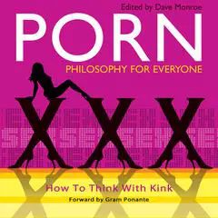 Porn - Philosophy for Everyone: How to Think With Kink Audibook, by Dave Monroe