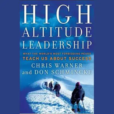 High Altitude Leadership: What the World's Most Forbidding Peaks Teach Us About Success Audibook, by Chris  Warner