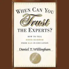 When Can You Trust the Experts?: How to Tell Good Science from Bad in Education Audibook, by Daniel T. Willingham