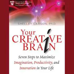 Your Creative Brain: Seven Steps to Maximize Imagination, Productivity, and Innovation in Your Life Audibook, by Shelley Carson
