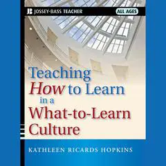 Teaching How to Learn in a What-to-Learn Culture Audibook, by Kathleen R. Hopkins