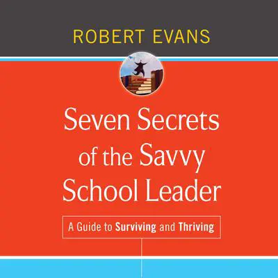 Seven Secrets of the Savvy School Leader: A Guide to Surviving and Thriving Audibook, by Robert Evans