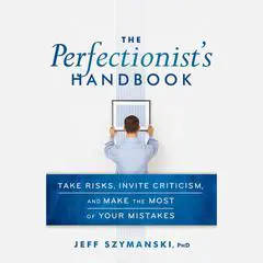 The Perfectionist's Handbook: Take Risks, Invite Criticism, and Make the Most of Your Mistakes Audibook, by Jeff Szymanski