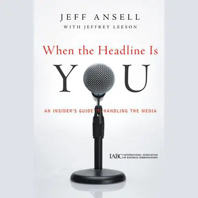 When the Headline Is You: An Insider's Guide to Handling the Media Audibook, by Jeff Ansell