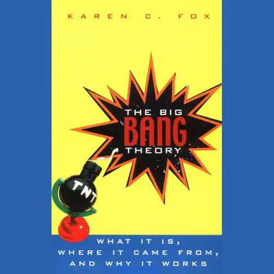 The Big Bang Theory: What It Is, Where It Came From, and Why It Works Audibook, by Karen C. Fox