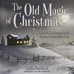 The Old Magic of Christmas: Yuletide Traditions for the Darkest Days of the Year Audibook, by Linda Raedisch