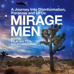 Mirage Men: A Journey Into Disinformation, Paranoia and UFOs Audibook, by Mark Pilkington