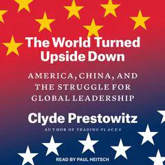 The World Turned Upside Down: America, China, and the Struggle for Global Leadership Audibook, by 