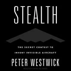 Stealth: The Secret Contest to Invent Invisible Aircraft Audibook, by Peter Westwick