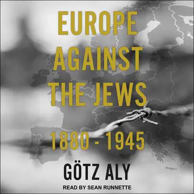Europe Against the Jews: 1880-1945 Audibook, by Gotz Aly