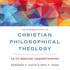 An Introduction to Christian Philosophical Theology: Faith Seeking Understanding Audibook, by Eric T. Yang