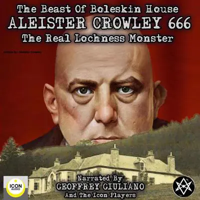 The Beast of Boleskin House; Aleister Crowley 666, The Real Lochness Monster Audibook, by Aleister Crowley