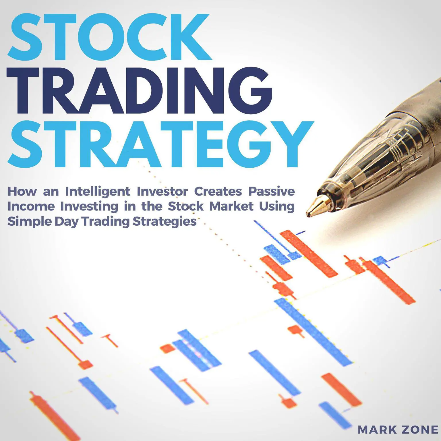 Stock Trading Strategy:: How an Intelligent Investor Creates Passive Income Investing in the Stock Market Using Simple Day Trading Strategies Audiobook, by Mark Zone